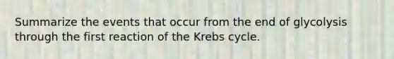 Summarize the events that occur from the end of glycolysis through the first reaction of the Krebs cycle.