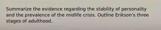 Summarize the evidence regarding the stability of personality and the prevalence of the midlife crisis. Outline Erikson's three stages of adulthood.