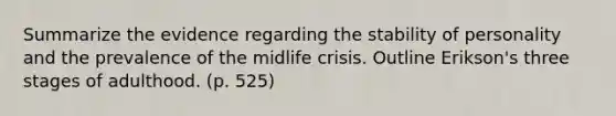 Summarize the evidence regarding the stability of personality and the prevalence of the midlife crisis. Outline Erikson's three stages of adulthood. (p. 525)