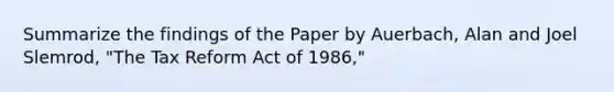 Summarize the findings of the Paper by Auerbach, Alan and Joel Slemrod, "The Tax Reform Act of 1986,"