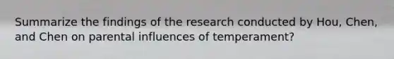 Summarize the findings of the research conducted by Hou, Chen, and Chen on parental influences of temperament?