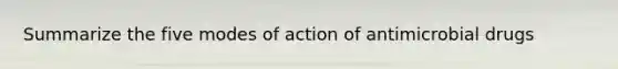 Summarize the five modes of action of antimicrobial drugs