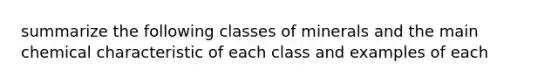 summarize the following classes of minerals and the main chemical characteristic of each class and examples of each