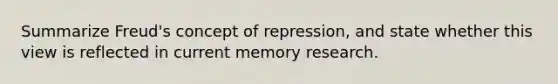 Summarize Freud's concept of repression, and state whether this view is reflected in current memory research.