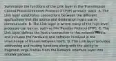 Summarize the functions of the Link layer in the Transmission Control Protocol/Internet Protocol (TCP/IP) protocol stack. A. The Link layer establishes connections between the different applications that the source and destination hosts use to communicate. B. The Link layer is where many of the high level protocols can be run, such as File Transfer Protocol (FTP). C. The Link layer defines the host's connection to the network media and includes the hardware and software involved in the interchange of frames between hosts. D. The Link layer provides addressing and routing functions along with the ability to fragment large frames from the Network Interface layer into smaller packets.