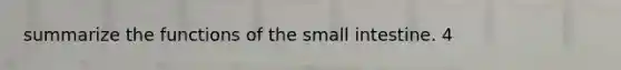 summarize the functions of the small intestine. 4