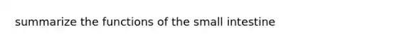 summarize the functions of <a href='https://www.questionai.com/knowledge/kt623fh5xn-the-small-intestine' class='anchor-knowledge'>the small intestine</a>