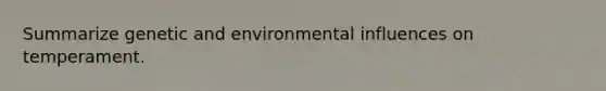 Summarize genetic and environmental influences on temperament.