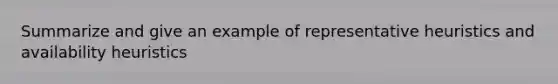 Summarize and give an example of representative heuristics and availability heuristics