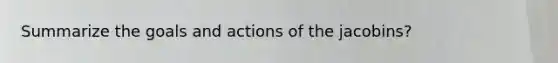 Summarize the goals and actions of the jacobins?