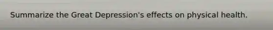 Summarize the Great Depression's effects on physical health.