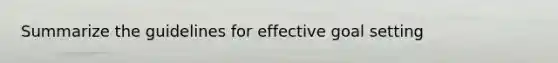 Summarize the guidelines for effective goal setting