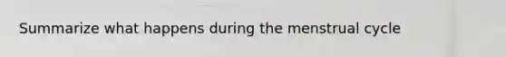 Summarize what happens during the menstrual cycle