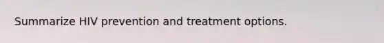 Summarize HIV prevention and treatment options.