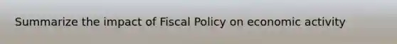 Summarize the impact of Fiscal Policy on economic activity