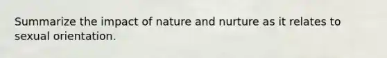 Summarize the impact of nature and nurture as it relates to sexual orientation.