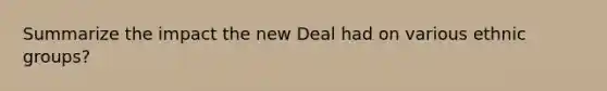 Summarize the impact the new Deal had on various ethnic groups?