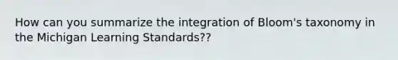 How can you summarize the integration of Bloom's taxonomy in the Michigan Learning Standards??