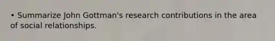 • Summarize John Gottman's research contributions in the area of social relationships.