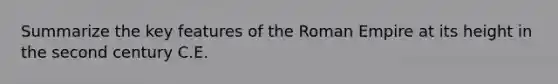 Summarize the key features of the Roman Empire at its height in the second century C.E.