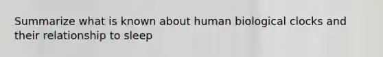 Summarize what is known about human biological clocks and their relationship to sleep