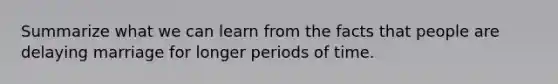 Summarize what we can learn from the facts that people are delaying marriage for longer periods of time.