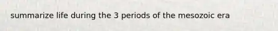 summarize life during the 3 periods of the mesozoic era