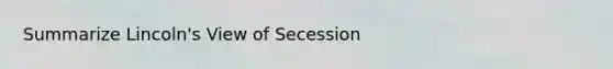 Summarize Lincoln's View of Secession