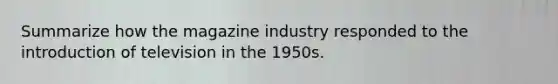 Summarize how the magazine industry responded to the introduction of television in the 1950s.