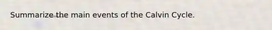 Summarize the main events of the Calvin Cycle.