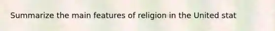 Summarize the main features of religion in the United stat