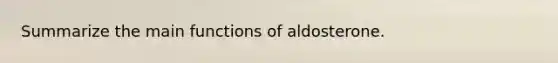 Summarize the main functions of aldosterone.