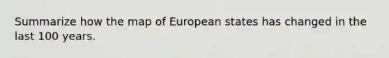 Summarize how the map of European states has changed in the last 100 years.