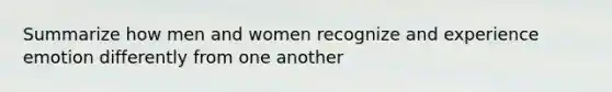 Summarize how men and women recognize and experience emotion differently from one another