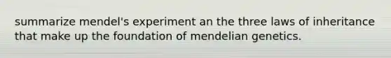 summarize mendel's experiment an the three laws of inheritance that make up the foundation of <a href='https://www.questionai.com/knowledge/kiJH6MA4hZ-mendelian-genetics' class='anchor-knowledge'>mendelian genetics</a>.