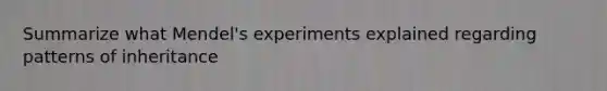 Summarize what Mendel's experiments explained regarding patterns of inheritance