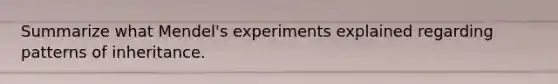 Summarize what Mendel's experiments explained regarding patterns of inheritance.