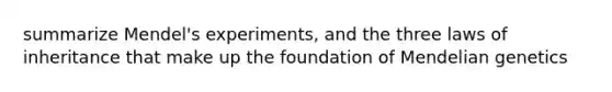 summarize Mendel's experiments, and the three laws of inheritance that make up the foundation of <a href='https://www.questionai.com/knowledge/kiJH6MA4hZ-mendelian-genetics' class='anchor-knowledge'>mendelian genetics</a>