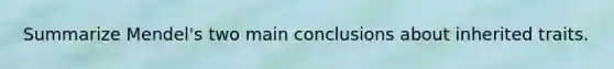Summarize Mendel's two main conclusions about inherited traits.