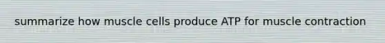 summarize how muscle cells produce ATP for muscle contraction
