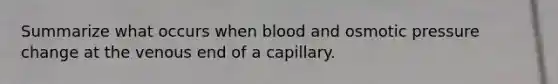 Summarize what occurs when blood and osmotic pressure change at the venous end of a capillary.