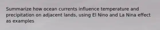 Summarize how ocean currents influence temperature and precipitation on adjacent lands, using El Nino and La Nina effect as examples
