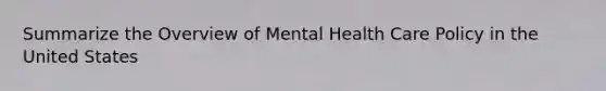 Summarize the Overview of Mental Health Care Policy in the United States