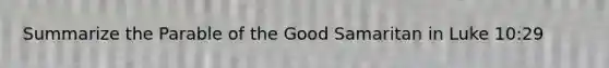 Summarize the Parable of the Good Samaritan in Luke 10:29