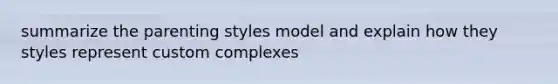 summarize the parenting styles model and explain how they styles represent custom complexes