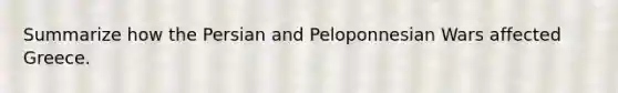 Summarize how the Persian and Peloponnesian Wars affected Greece.