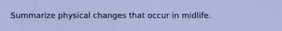 Summarize physical changes that occur in midlife.