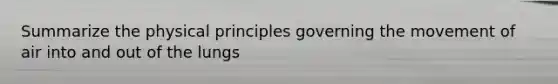 Summarize the physical principles governing the movement of air into and out of the lungs