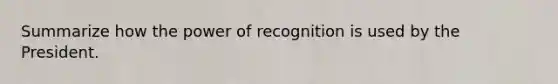 Summarize how the power of recognition is used by the President.