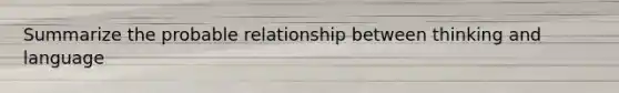 Summarize the probable relationship between thinking and language